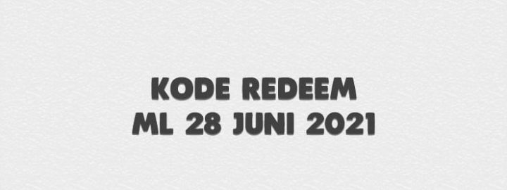 The All New Kode Redeem ML 28 Juni 2021, Segera Klaim!